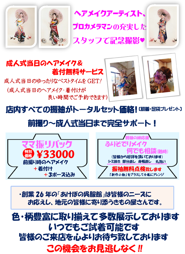 ヘアメイクアーティスト、プロカメラマンの充実したスタッフで記念撮影。成人式当日のヘアメイク＆着付無料サービス。成人式当日のゆったりなベストタイムをGET！(成人式当日のヘアメイク・着付けが良い時間にご予約できます)。店内すべての振り袖がトータルセット価格！(肌着・足袋プレゼント)。前撮り～成人式当日まで完全サポート！ママ振りパック特別価格￥33,000円(前撮り時のヘアメイク＋着付け＋3ポーズ込み)。親娘の絆応援、ふりそでリメイク何でも相談(随時)(皆様から好評を頂いております)シミ抜き、部分直し、身幅直し、丸洗い。振袖無料点検致します。「新作小物」をプラスして今風にアレンジ。創業26年の「あけぼの呉服館」は皆様のニーズにお応えし、地元の皆様に寄り添うきもの屋さんです。色・柄豊富に取り揃えて、多数展示しております。いつでもご試着可能です。皆様のご来店を心よりお待ち致しております。この機会をお見逃しなく!!